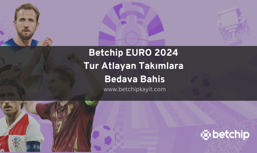 Betchip EURO 2024 Tur Atlayan Takımlara Bedava Bahis