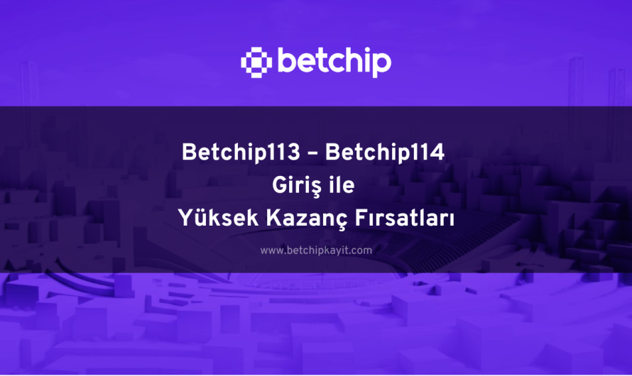 Betchip113 – Betchip114 Giriş ile Yüksek Kazanç Fırsatları